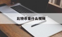 比特币是什么视频(什么是比特币视频讲解)