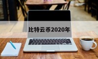 比特云币2020年(2020云比特币cbt最新消息)