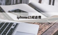 iphone订阅退费(iphone订阅退费流程)