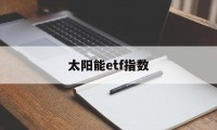 太阳能etf指数(太阳能股票行情查询)