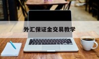 外汇保证金交易教学(外汇保证金交易计算公式)