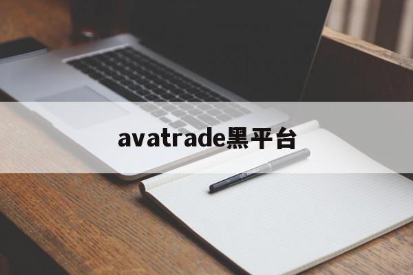 avatrade黑平台(黑平台网址进不去了怎么办)