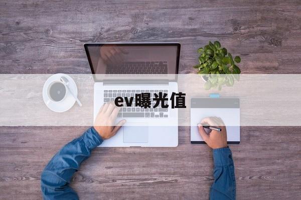 ev曝光值(ev曝光值是什么)