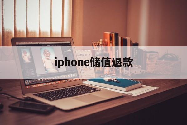 iphone储值退款(苹果充值退款后多久到账)