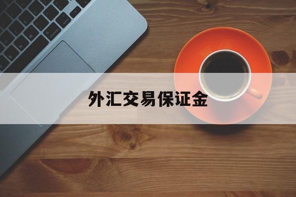 外汇交易保证金(外汇交易保证金平台被骗可以起诉我给打款的人吗)