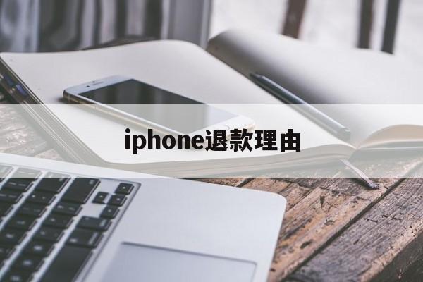 iphone退款理由(苹果退款理由怎么写才好? 苹果退款教程)